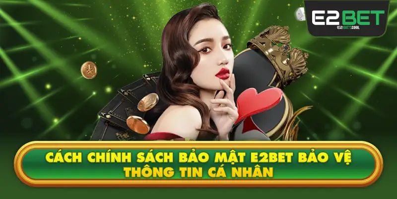 Cách Chính Sách Bảo Mật E2BET Bảo Vệ Thông Tin Cá Nhân
