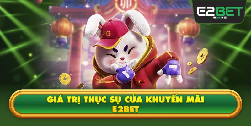 Giá Trị Thực Sự Của Khuyến Mãi E2BET
