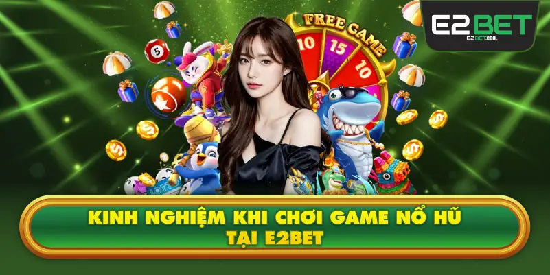 Kinh Nghiệm Khi Chơi Game Nổ Hũ Tại E2BET
